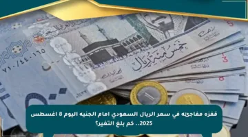 قفزة مفاجئة في سعر الريال السعودي أمام الجنيه اليوم 8 أغسطس 2025.. كم بلغ التغير؟